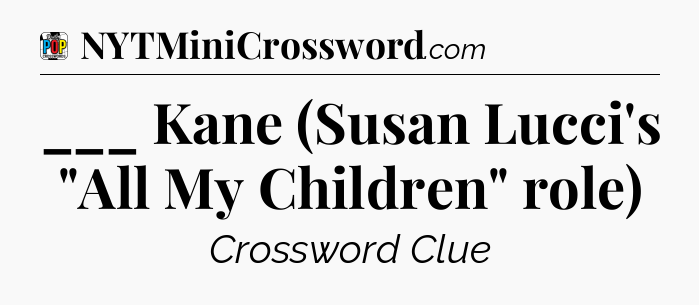 ___ Kane (Susan Lucci's 