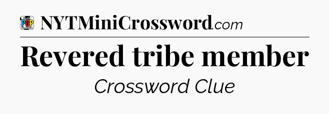 Revered tribe member Crossword Clue