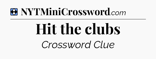 Solution: Hit the clubs - NYT Mini Crossword