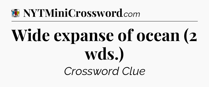 Wide expanse of ocean (2 wds.) Crossword Clue