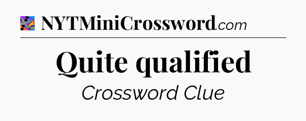 Quite qualified Crossword Clue