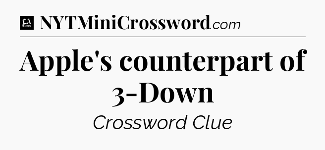 Apple's counterpart of 3-Down - LA Times Crossword