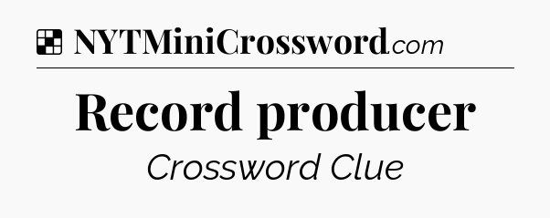 Solution: Record producer - NYT Crossword