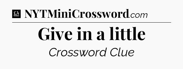 Give in a little - LA Times Crossword