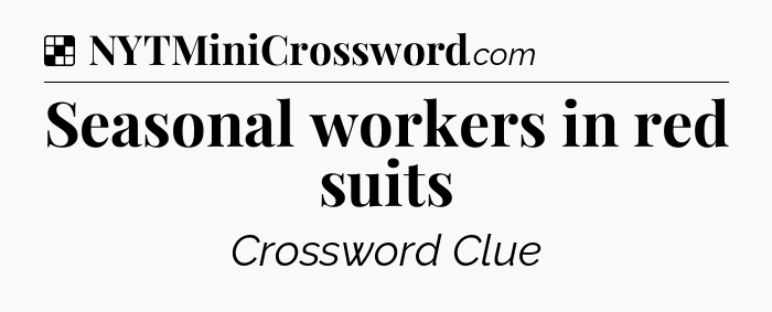 Solution: Seasonal workers in red suits - NYT Crossword