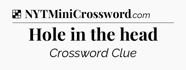 Solution: Hole in the head - NYT Crossword