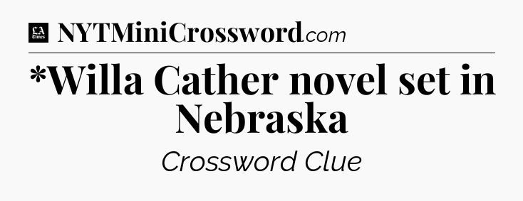 *Willa Cather novel set in Nebraska - LA Times Crossword