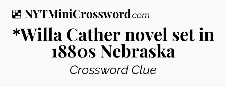 Solution: *Willa Cather novel set in 1880s Nebraska - NYT Crossword