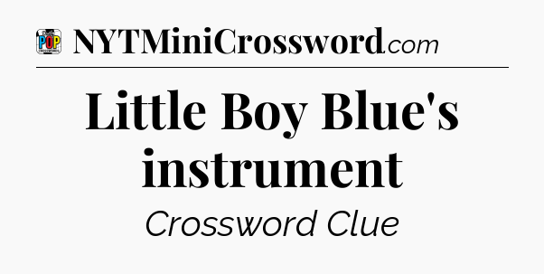 Little Boy Blue's instrument Crossword Clue