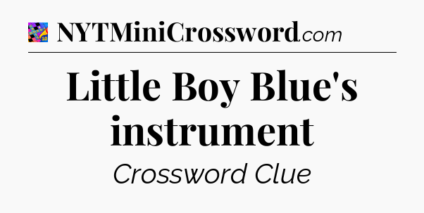 Little Boy Blue's instrument Crossword Clue