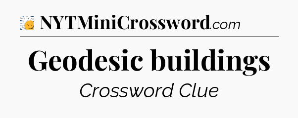 Geodesic buildings - 7 Little Words
