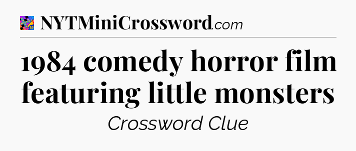 1984 comedy horror film featuring little monsters Crossword Clue