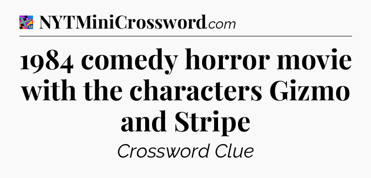 1984 comedy horror movie with the characters Gizmo and Stripe Crossword Clue