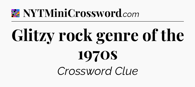 Glitzy rock genre of the 1970s Crossword Clue