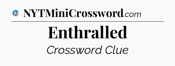 Enthralled Crossword Clue