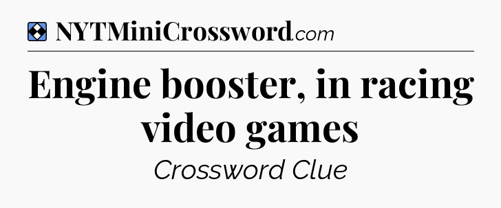 Solution: Engine booster, in racing video games - NYT Mini Crossword