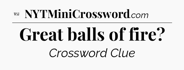 Great balls of fire - WSJ Crossword