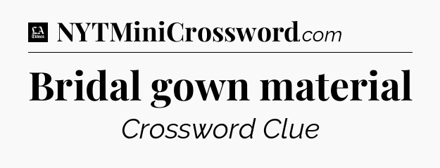 Bridal gown material - LA Times Crossword