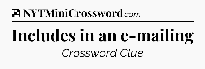Solution: Includes in an e-mailing - NYT Crossword