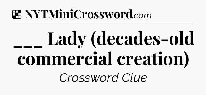 Solution: ___ Lady (decades-old commercial creation) - NYT Crossword