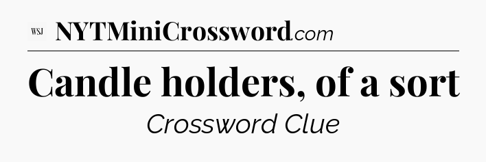 Candle holders, of a sort - WSJ Crossword