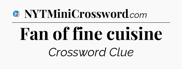 Fan of fine cuisine Crossword Clue