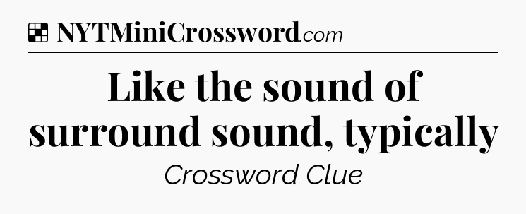 Solution: Like the sound of surround sound, typically - NYT Crossword