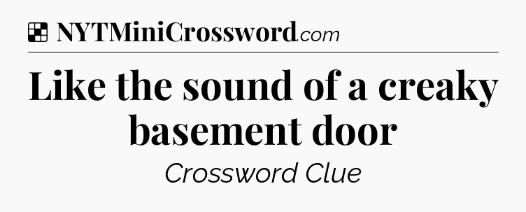 Solution: Like the sound of a creaky basement door - NYT Crossword