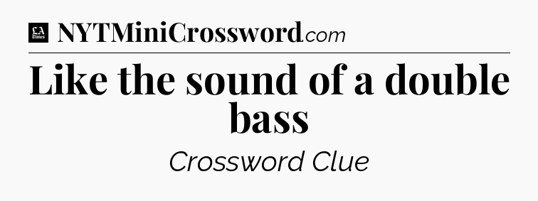 Like the sound of a double bass - LA Times Crossword