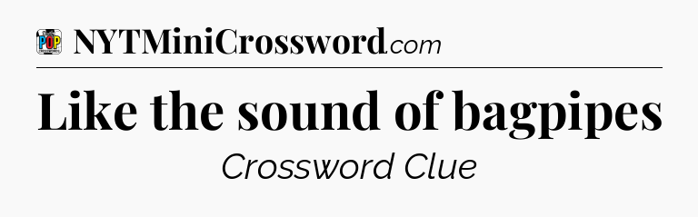 Like the sound of bagpipes Crossword Clue