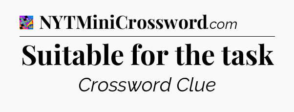 Suitable for the task Crossword Clue