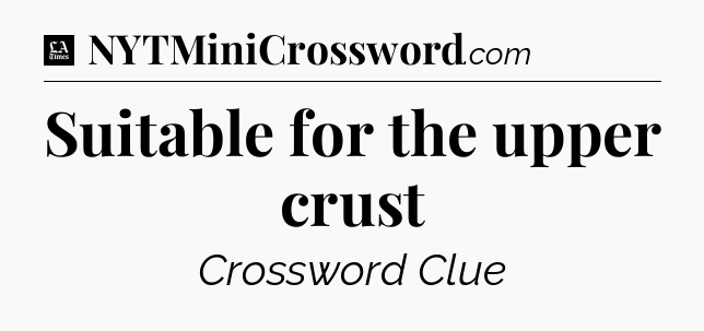 Suitable for the upper crust - LA Times Crossword