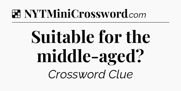 Suitable for the middle-aged NYT Crossword