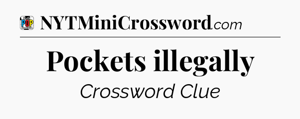 Pockets illegally Crossword Clue
