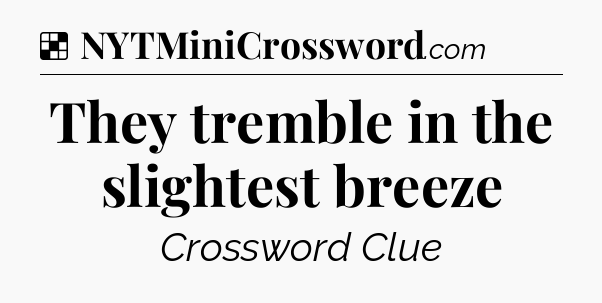 Solution: They tremble in the slightest breeze - NYT Crossword