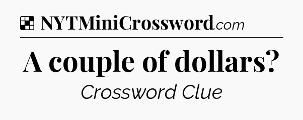 Solution: A couple of dollars - NYT Crossword