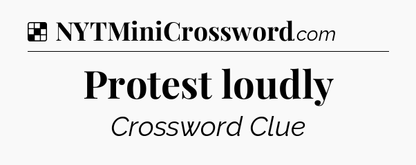 Solution: Protest loudly - NYT Crossword