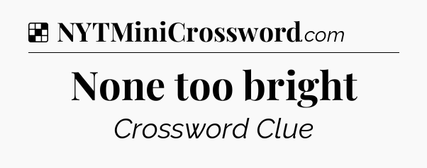 Solution: None too bright - NYT Crossword