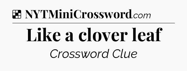 Solution: Like a clover leaf - NYT Crossword