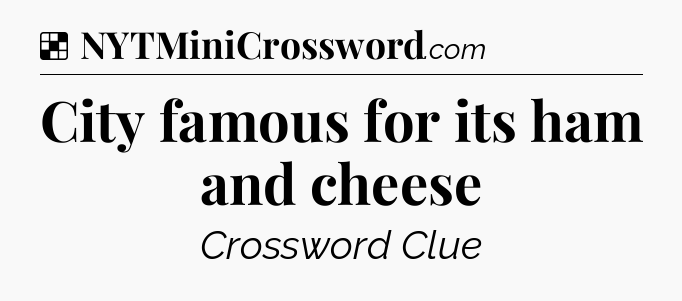 Solution: City famous for its ham and cheese - NYT Crossword