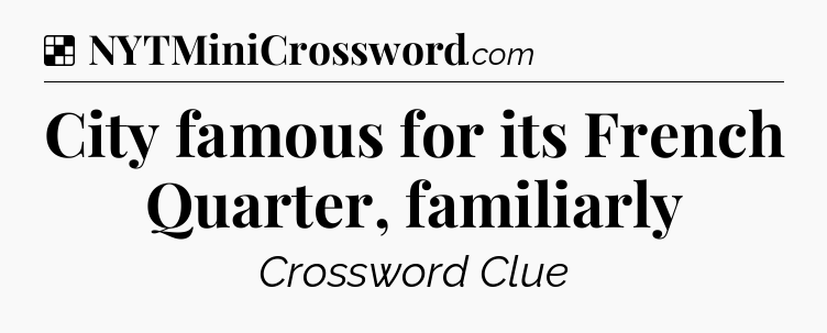 Solution: City famous for its French Quarter, familiarly - NYT Crossword