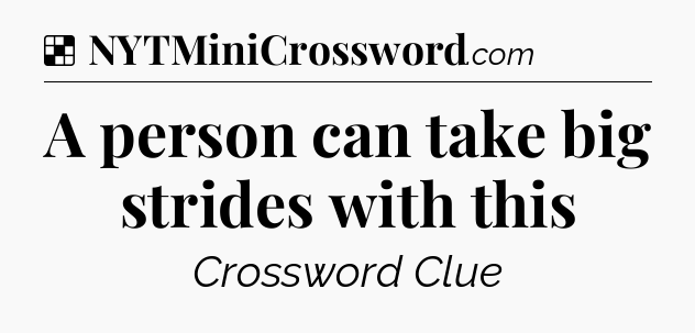 Solution: A person can take big strides with this - NYT Crossword