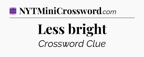 Less bright - Thomas Joseph Crossword