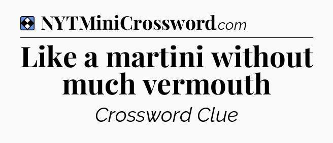 Solution: Like a martini without much vermouth - NYT Mini Crossword