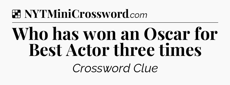 Solution: Who has won an Oscar for Best Actor three times - NYT Crossword