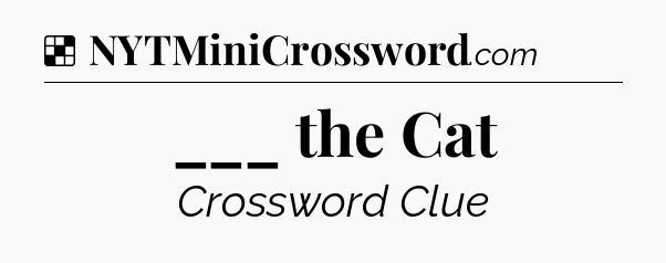 Solution: ___ the Cat - NYT Crossword