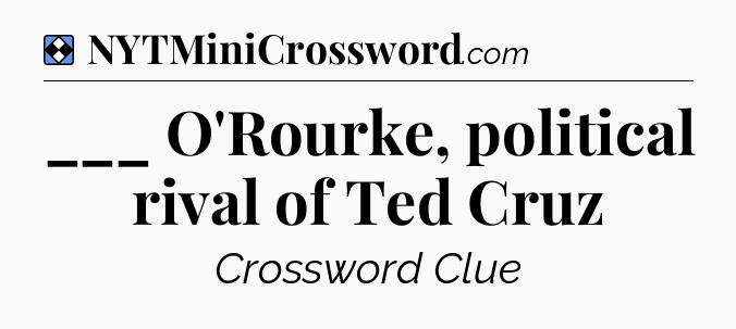 Solution: ___ O'Rourke, political rival of Ted Cruz - NYT Mini Crossword