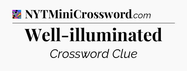 Well-illuminated Crossword Clue