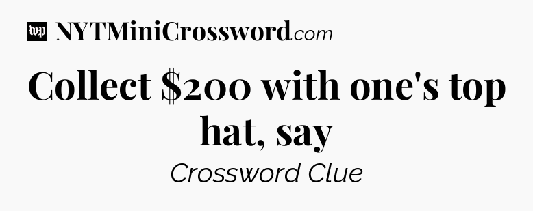 Collect $200 with one's top hat, say Crossword Clue