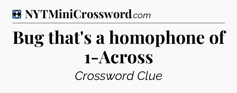 Solution: Bug that's a homophone of 1-Across - NYT Mini Crossword